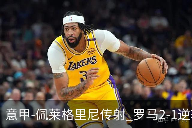 意甲-佩莱格里尼传射 罗马2-1逆转终结客场3连败